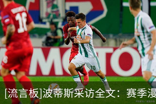 [流言板]波蒂斯采访全文：赛季漫长且赛程紧密，输球无需过分沮丧